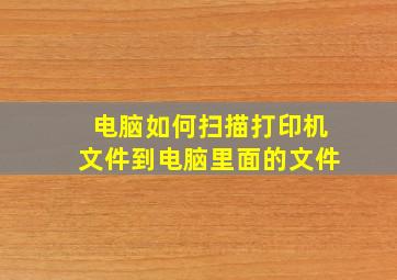 电脑如何扫描打印机文件到电脑里面的文件