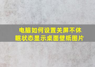 电脑如何设置关屏不休眠状态显示桌面壁纸图片