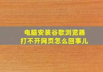 电脑安装谷歌浏览器打不开网页怎么回事儿