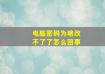 电脑密码为啥改不了了怎么回事