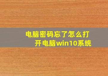 电脑密码忘了怎么打开电脑win10系统