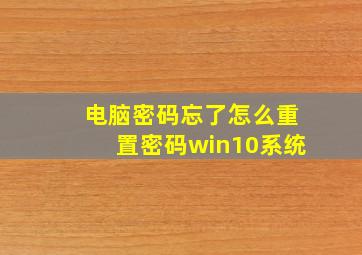 电脑密码忘了怎么重置密码win10系统