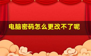 电脑密码怎么更改不了呢