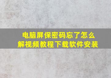 电脑屏保密码忘了怎么解视频教程下载软件安装