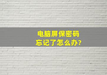 电脑屏保密码忘记了怎么办?