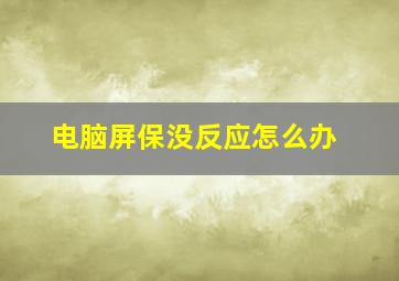 电脑屏保没反应怎么办