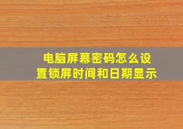 电脑屏幕密码怎么设置锁屏时间和日期显示