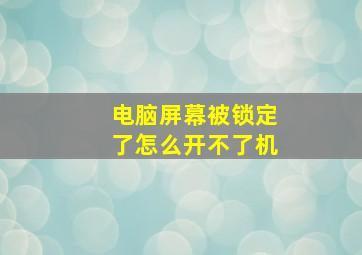 电脑屏幕被锁定了怎么开不了机