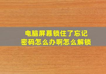 电脑屏幕锁住了忘记密码怎么办啊怎么解锁