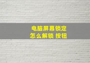 电脑屏幕锁定怎么解锁 按钮