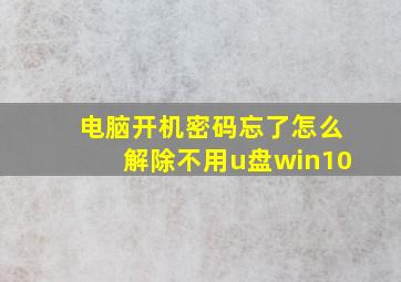 电脑开机密码忘了怎么解除不用u盘win10