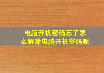 电脑开机密码忘了怎么解除电脑开机密码呢