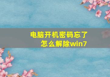 电脑开机密码忘了怎么解除win7