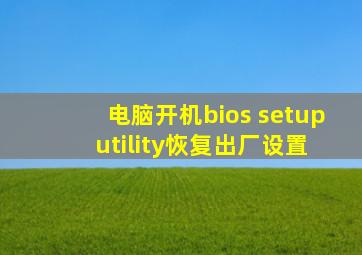 电脑开机bios setup utility恢复出厂设置