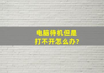 电脑待机但是打不开怎么办?