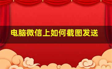 电脑微信上如何截图发送