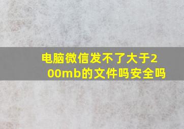 电脑微信发不了大于200mb的文件吗安全吗