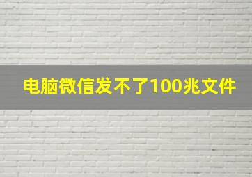 电脑微信发不了100兆文件