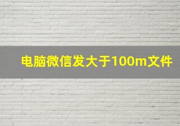 电脑微信发大于100m文件