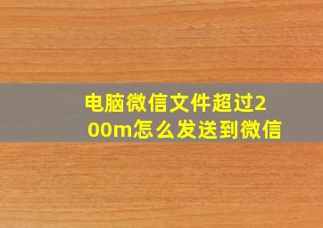 电脑微信文件超过200m怎么发送到微信