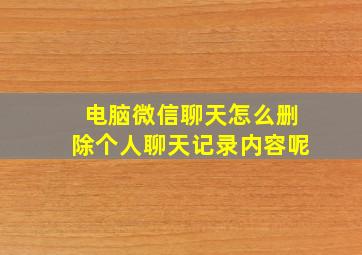 电脑微信聊天怎么删除个人聊天记录内容呢