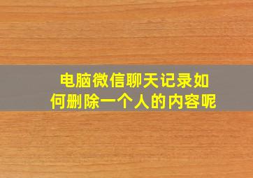 电脑微信聊天记录如何删除一个人的内容呢