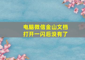 电脑微信金山文档打开一闪后没有了