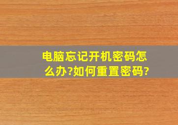 电脑忘记开机密码怎么办?如何重置密码?