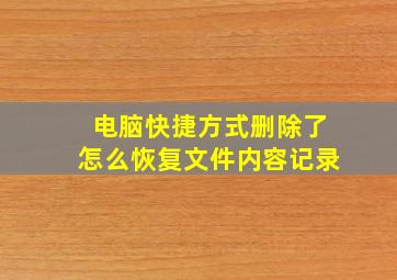 电脑快捷方式删除了怎么恢复文件内容记录