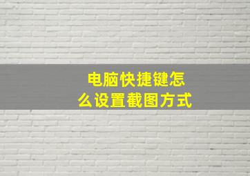 电脑快捷键怎么设置截图方式