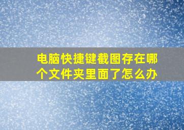 电脑快捷键截图存在哪个文件夹里面了怎么办