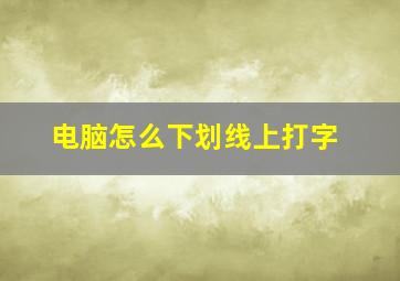 电脑怎么下划线上打字