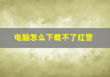 电脑怎么下载不了红警