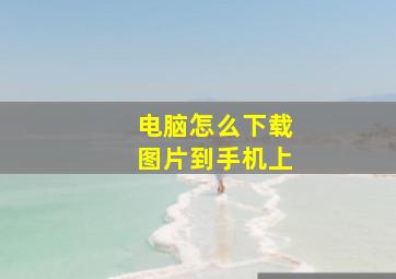 电脑怎么下载图片到手机上