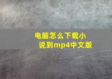 电脑怎么下载小说到mp4中文版