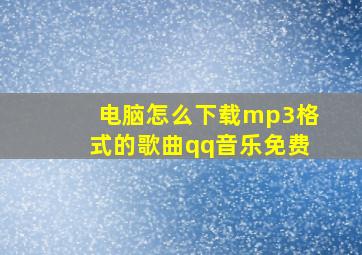 电脑怎么下载mp3格式的歌曲qq音乐免费