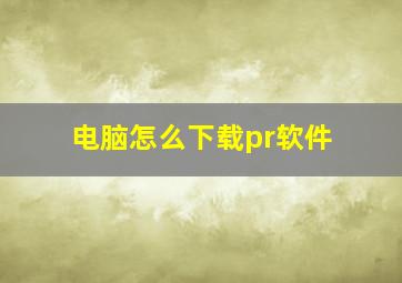 电脑怎么下载pr软件