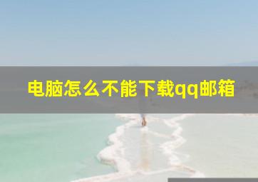 电脑怎么不能下载qq邮箱