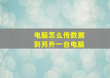 电脑怎么传数据到另外一台电脑