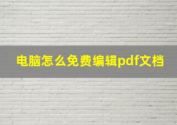 电脑怎么免费编辑pdf文档