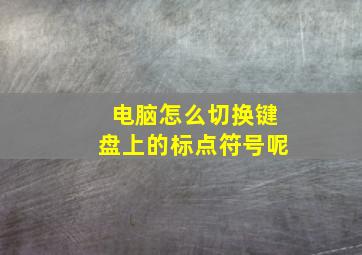 电脑怎么切换键盘上的标点符号呢