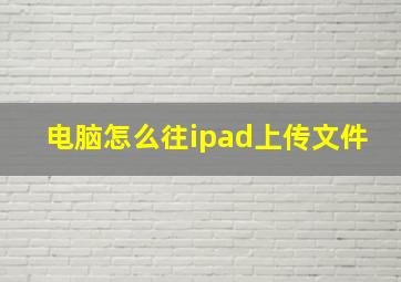 电脑怎么往ipad上传文件