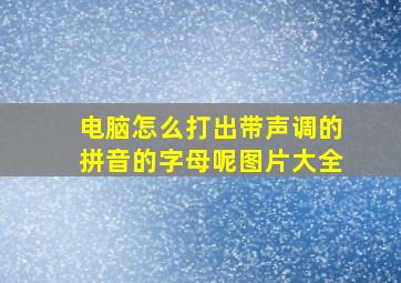 电脑怎么打出带声调的拼音的字母呢图片大全