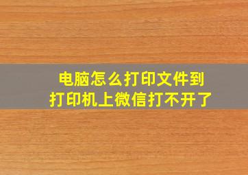 电脑怎么打印文件到打印机上微信打不开了