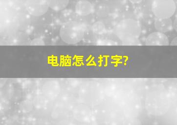 电脑怎么打字?