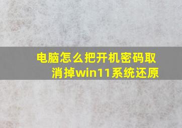 电脑怎么把开机密码取消掉win11系统还原