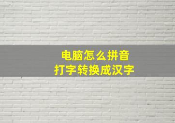 电脑怎么拼音打字转换成汉字