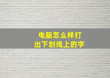 电脑怎么样打出下划线上的字