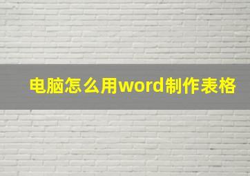 电脑怎么用word制作表格