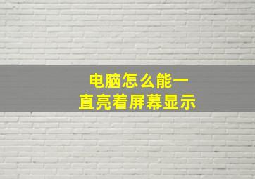 电脑怎么能一直亮着屏幕显示